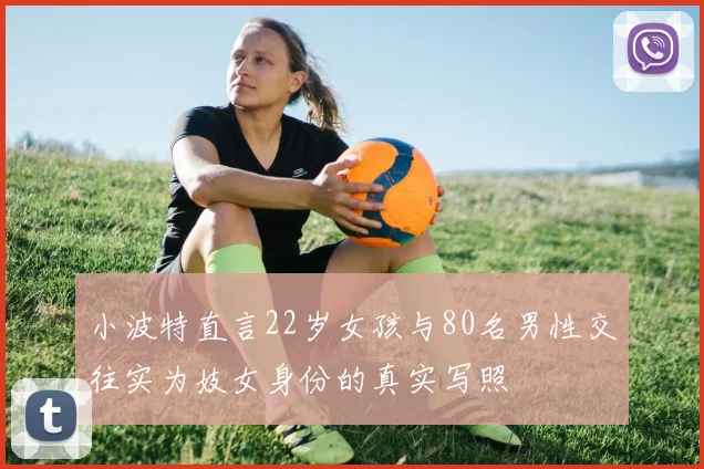 小波特直言22岁女孩与80名男性交往实为妓女身份的真实写照